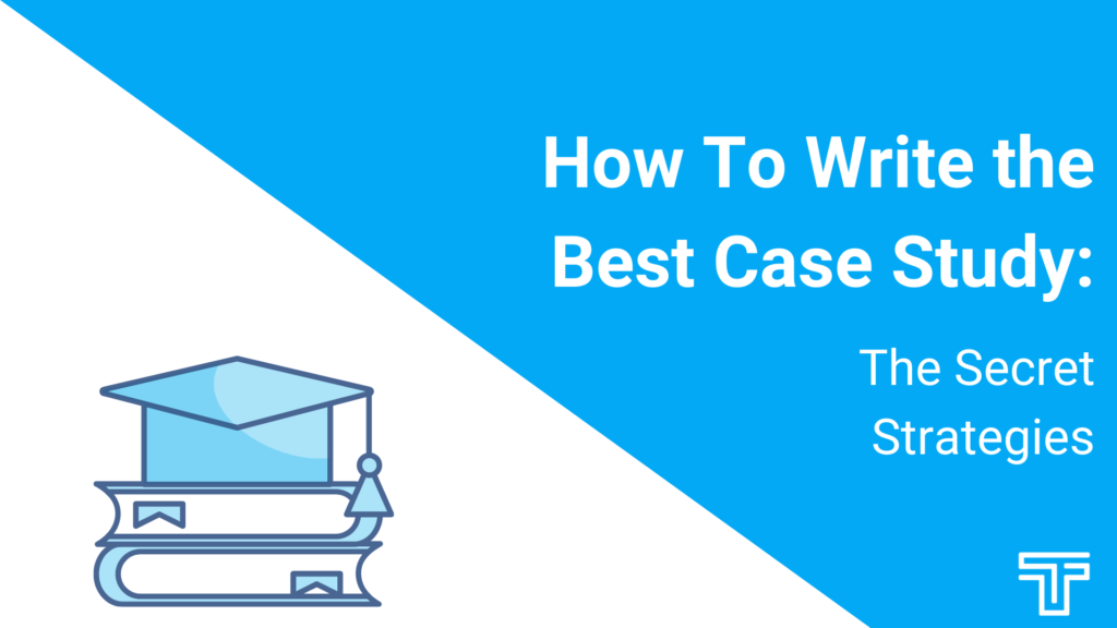 How To Write the Best Case Study the secret strategies