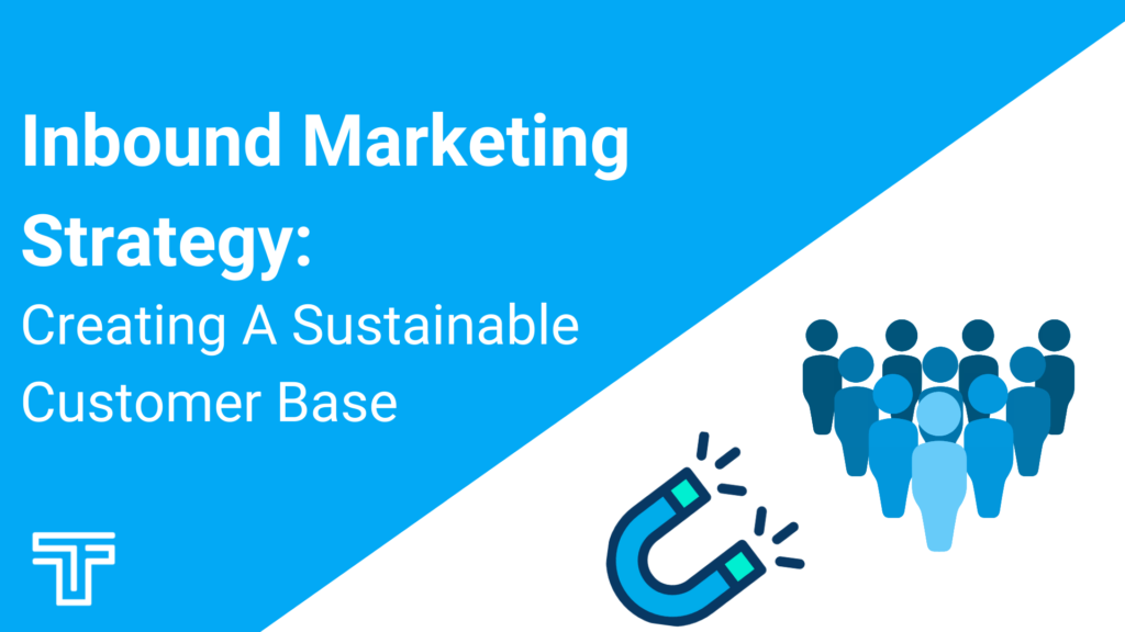 Inbound Marketing Strategy Creating a Sustainable Customer Base