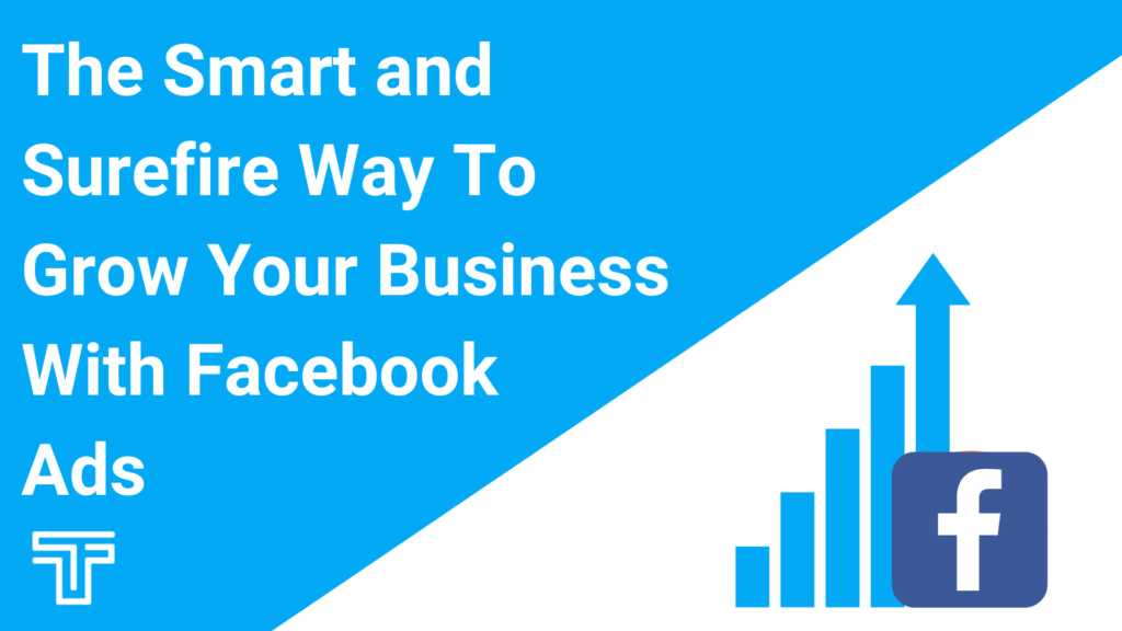 The Smart and Surefire Way To Grow Your Business With Facebook