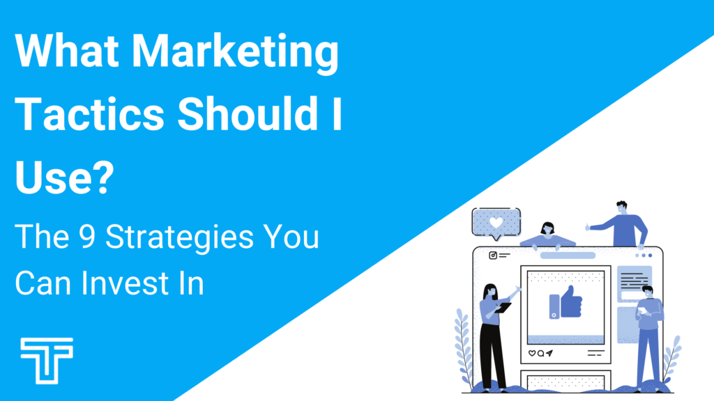 What Marketing Tactics Should I Use? The 9 Strategies You Can Invest In