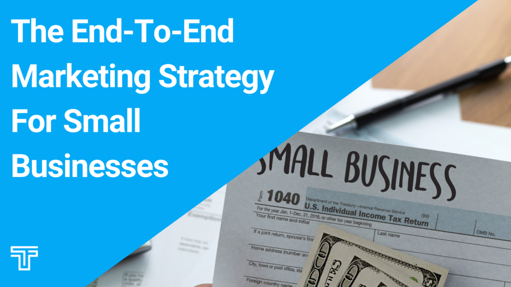The End-To-End Marketing Strategy For Small Businesses